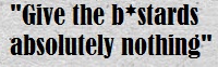give the bastards absolutely nothing