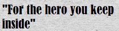 For the hero you keep inside